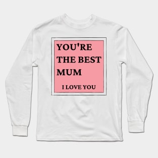 You're The Best Mum. I love You. Classic Mother's Day Quote. Long Sleeve T-Shirt